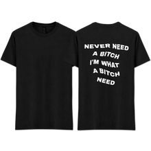 Load image into Gallery viewer, "I'm What A B*tch Need"
